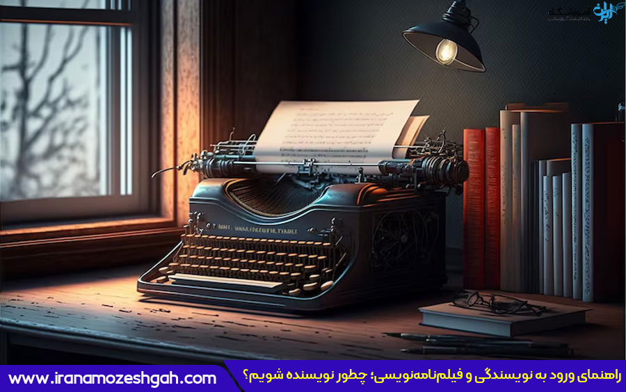 چگونه نویسنده شویم؟ راهنمای ورود به نویسندگی و فیلم‌نامه‌نویسی