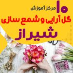 بهترین آموزشگاه های گل سازی و شمع سازی شیراز