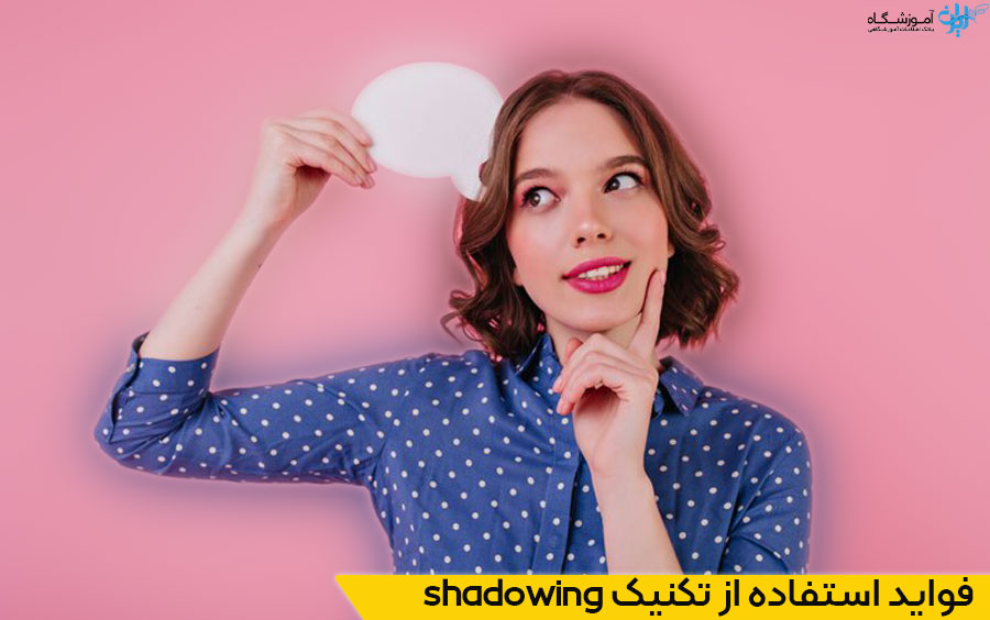فواید تکنیک Shadowing