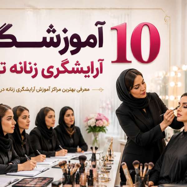 بهترین آموزشگاه آرایشگری زنانه در تهران : 10 کلاس آموزش آرایش را بشناسیم!